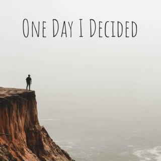 One Day I Decided