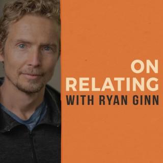On Relating with Ryan Ginn