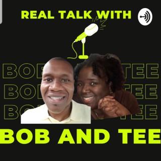 Real Talk With Bob And Tee