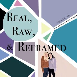 Real, Raw, & Reframed