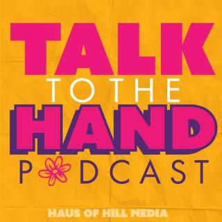 Talk To The Hand Podcast