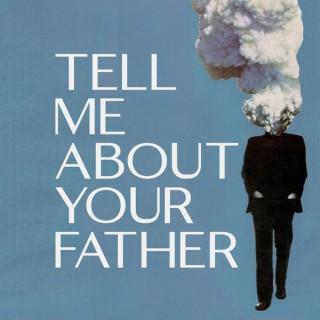 Tell Me About Your Father