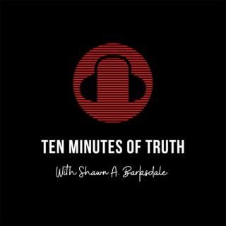 Ten Minutes of Truth with Shawn A. Barksdale