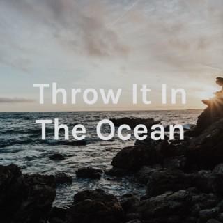 Throw It In The Ocean