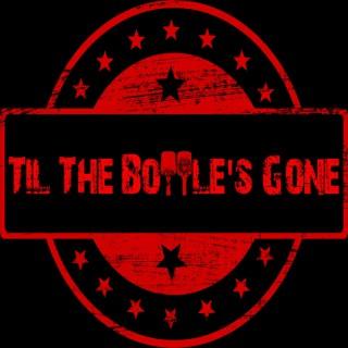Til The Bottle's Gone Podcast