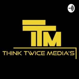 TTM - THINK TWICE MEDIA'S - PODCAST