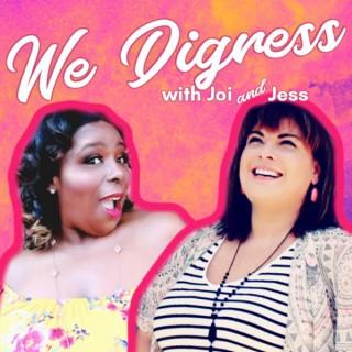 We Digress with Joi and Jess