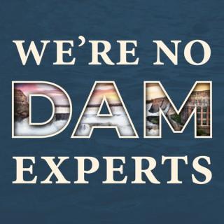 We're No Dam Experts