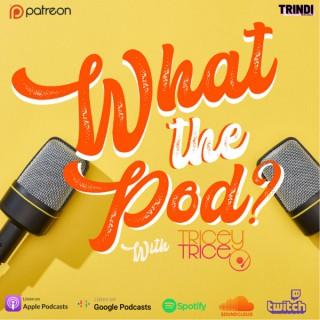 What The Pod? With Tricey Trice