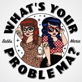 What's Your Problema? with Babbs and Maria