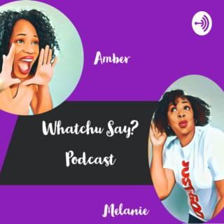 Whatchu Say? Podcast
