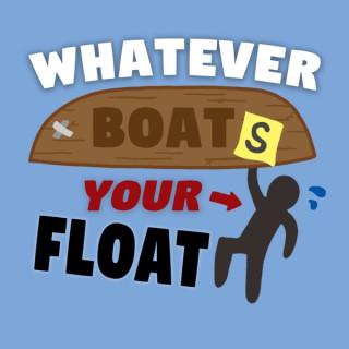 Whatever Boats Your Float