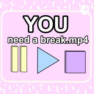 YOU Need A Break!