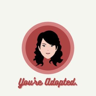 You're Adopted.