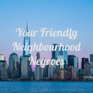 Your Friendly Neighbourhood Negroes