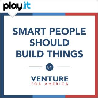 Smart People Should Build Things: The Venture for America Podcast