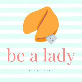 Be A Lady: A semi educational, mostly informal, relationship podcast