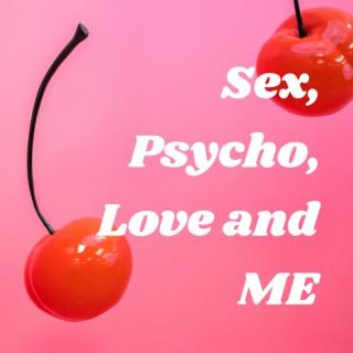 Sex, Psycho, Love and ME