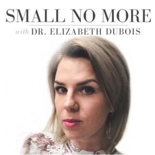 Small No More with Dr. Liz DuBois
