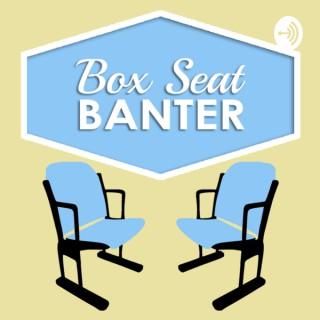 Box Seat Banter