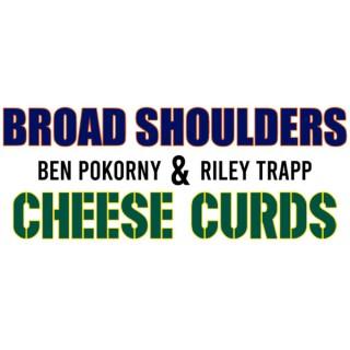 Broad Shoulders & Cheese Curds
