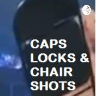 Caps Locks and Chair Shots