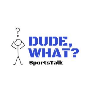 Dude, What? SportsTalk