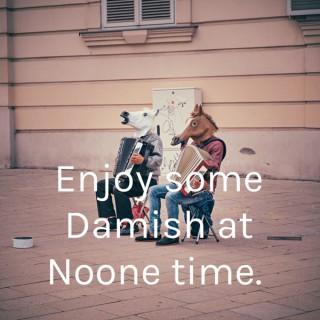 Enjoy some Damish at Noone time.