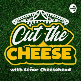 Cut the Cheese with Señor Cheesehead