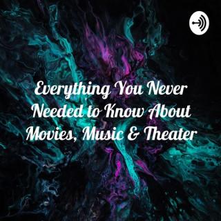 Everything You Never Needed to Know About Movies, Music & Theater