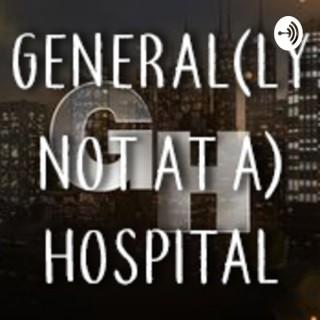 General (ly Not At A) Hospital