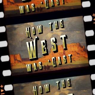 How the West Was 'Cast