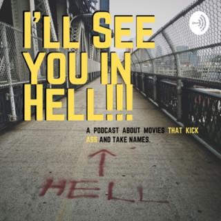 I'll See You In HELL!! A Podcast about movies that kick ass and take names!!!