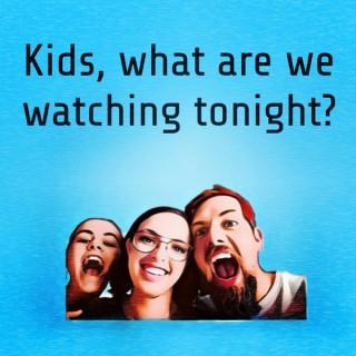 Kids, what are we watching tonight?