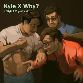 Kyle X Why?