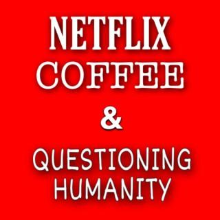 Netflix, Coffee and Questioning Humanity