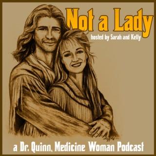 Not A Lady: A Dr. Quinn, Medicine Woman Podcast