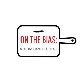 On The Bias: A 90 Day Fiancé Podcast