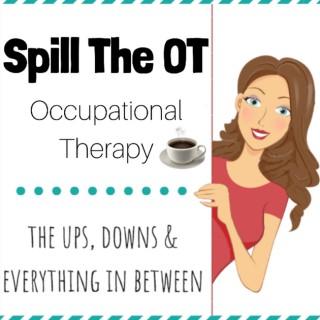 Spill The OT: Real Talk Occupational Therapy, Physical Therapy, and Speech Language Pathology
