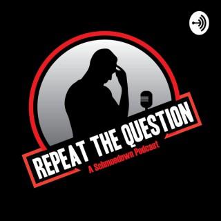 Repeat the Question - A Schmoedown Podcast