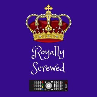 Royally Screwed