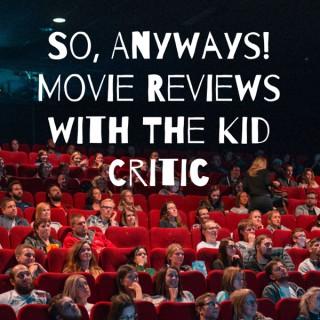 So, Anyways! Movie Reviews with The Kid Critic