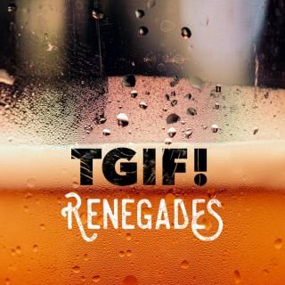 TGIF! Renegades Podcast