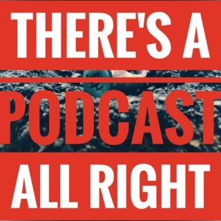 There's a Podcast All Right