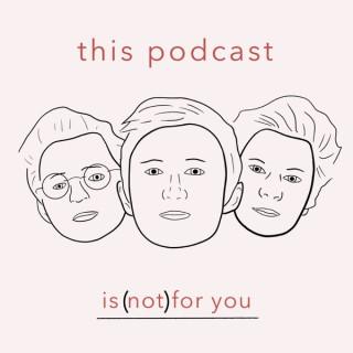 This Podcast Is Not For You