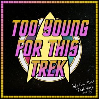 Too Young For This Trek: A Star Trek Podcast
