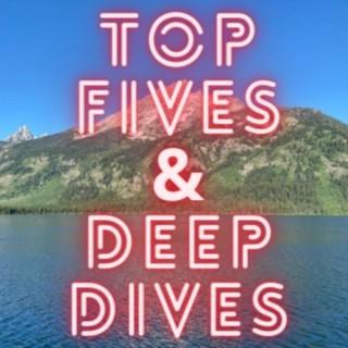Top Fives & Deep Dives