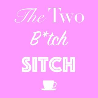 The Two B*tch Sitch
