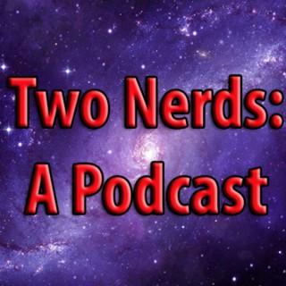 Two Nerds: A Podcast