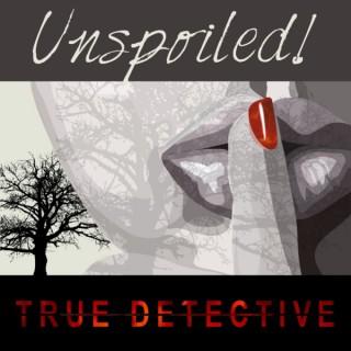 UNspoiled! True Detective